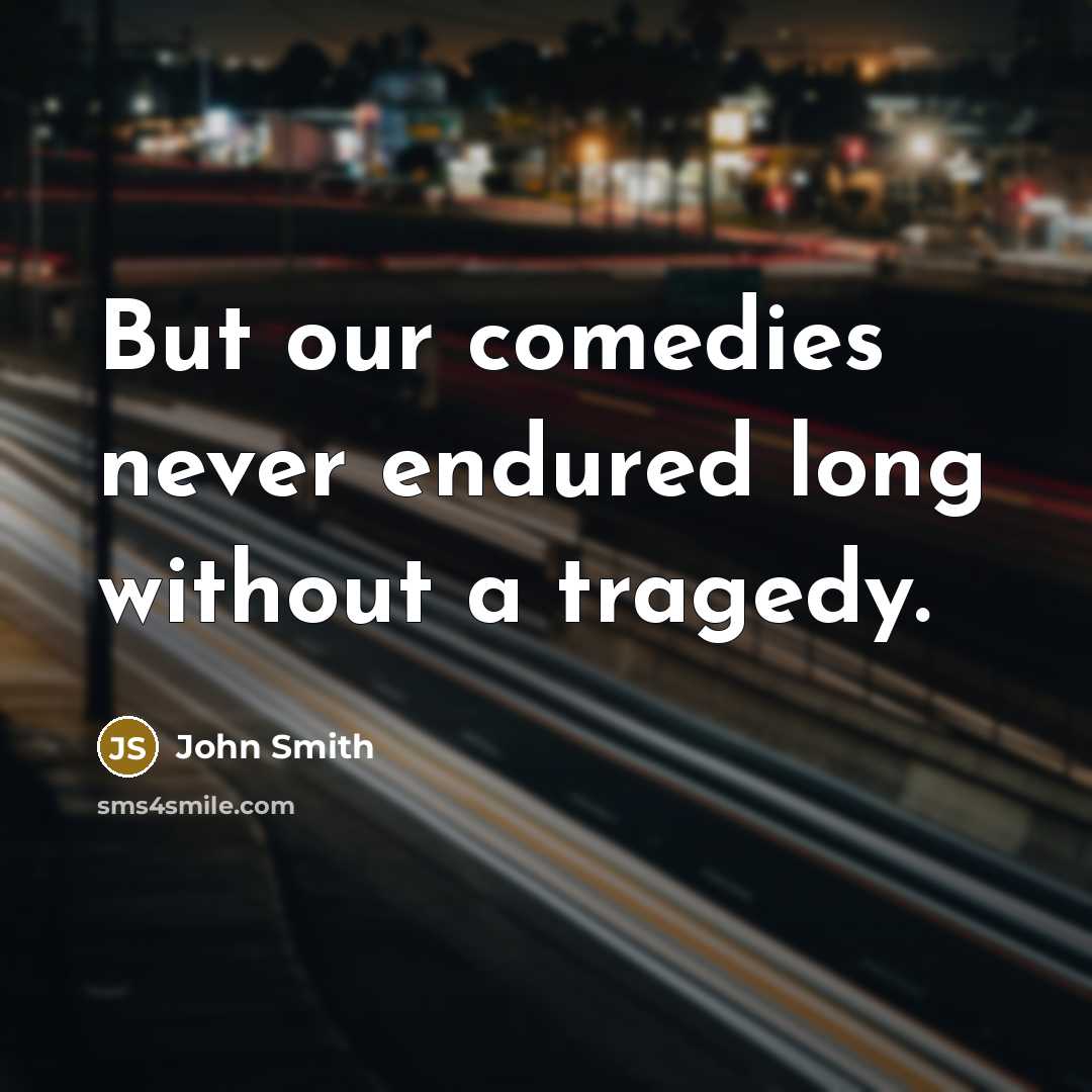 “But our comedies never endured long without a tragedy.…” quote by John Smith