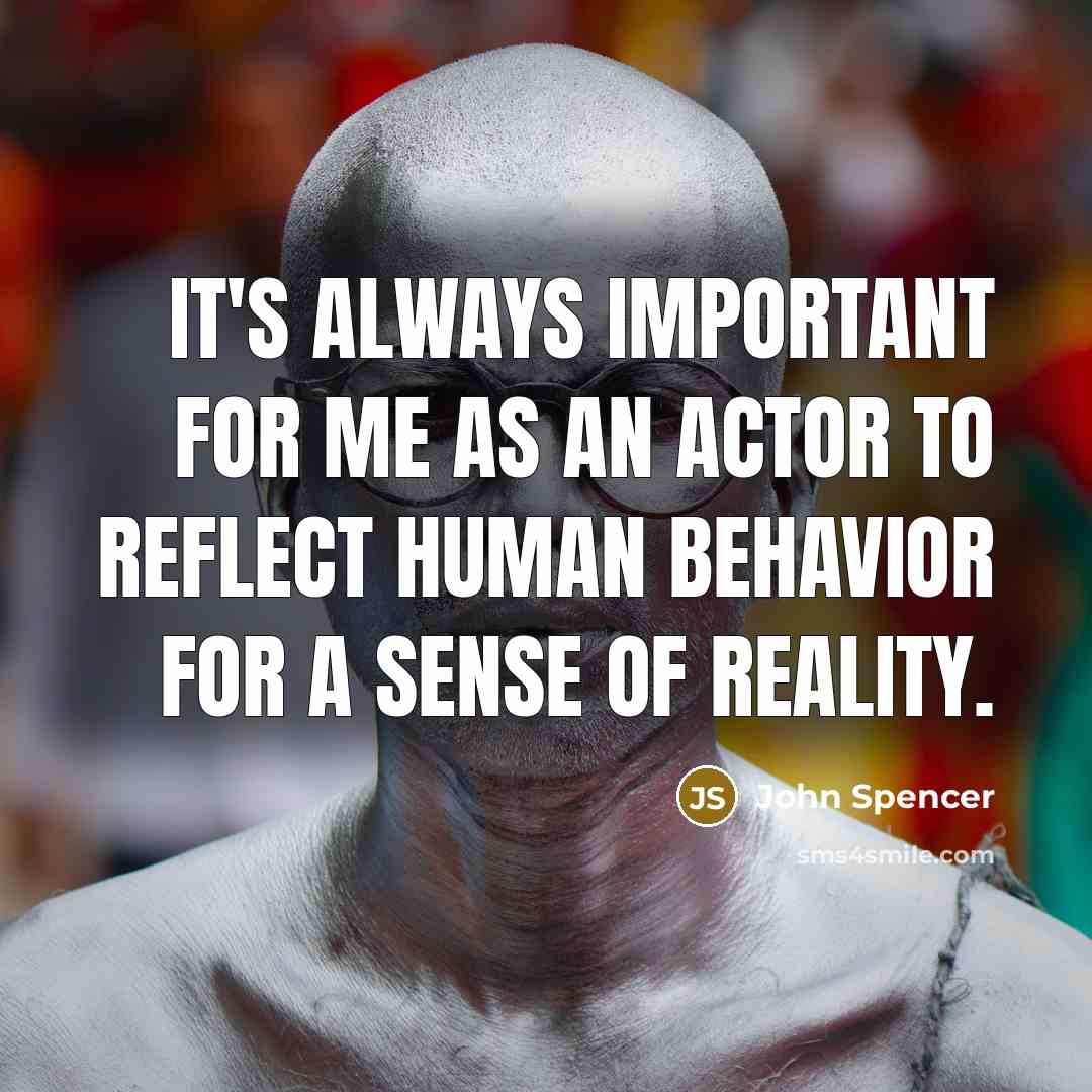 “It's always important for me as an actor to reflect…” quote by John Spencer
