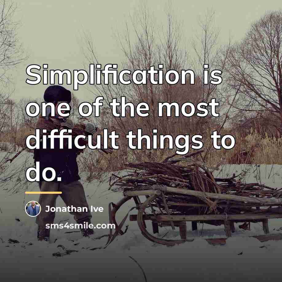 “Simplification is one of the most difficult things to do.…” quote by Jonathan Ive