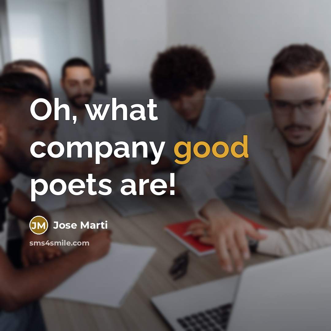 “Oh, what company good poets are!…” quote by Jose Marti