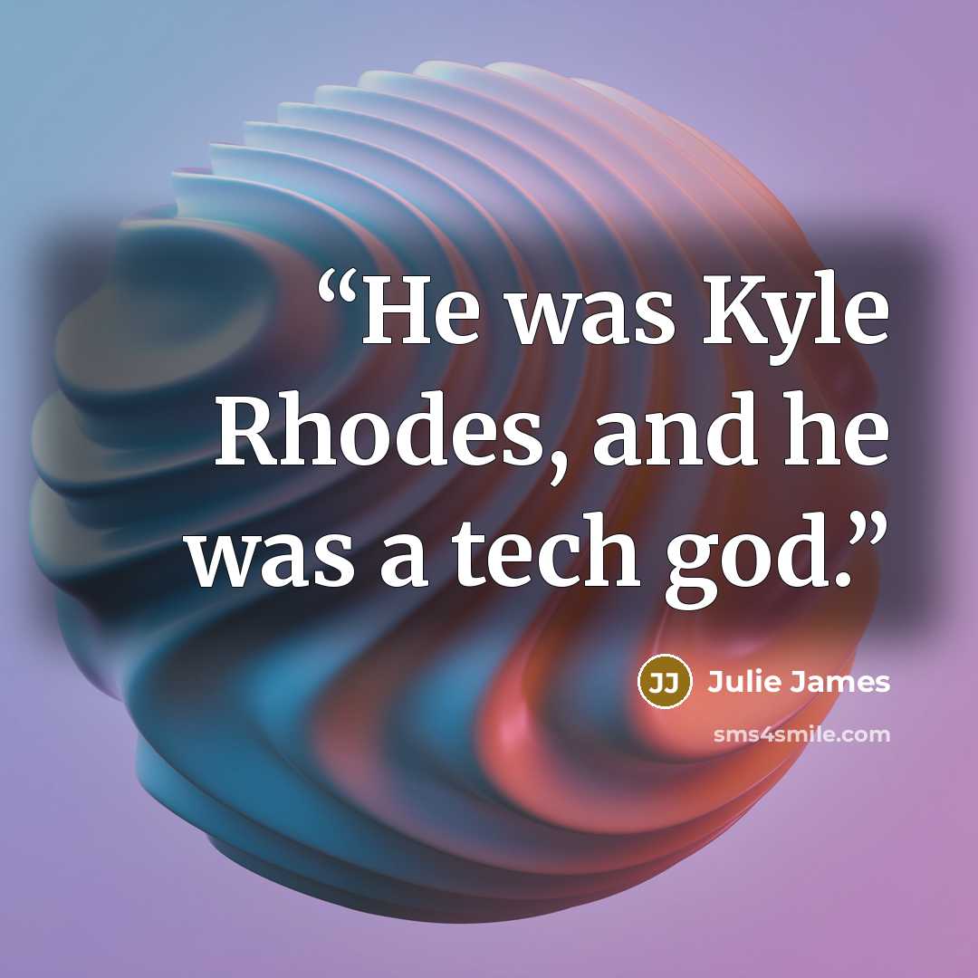 “He was Kyle Rhodes, and he was a tech god.” quote by Julie James