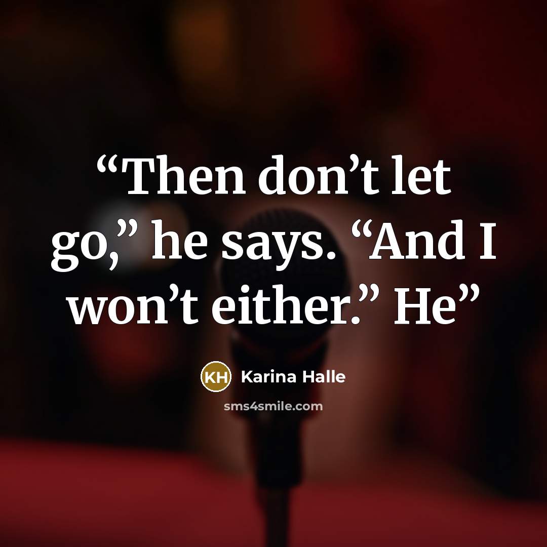 “Then don’t let go,” he says. “And I won’t either.” He” quote by Karina Halle