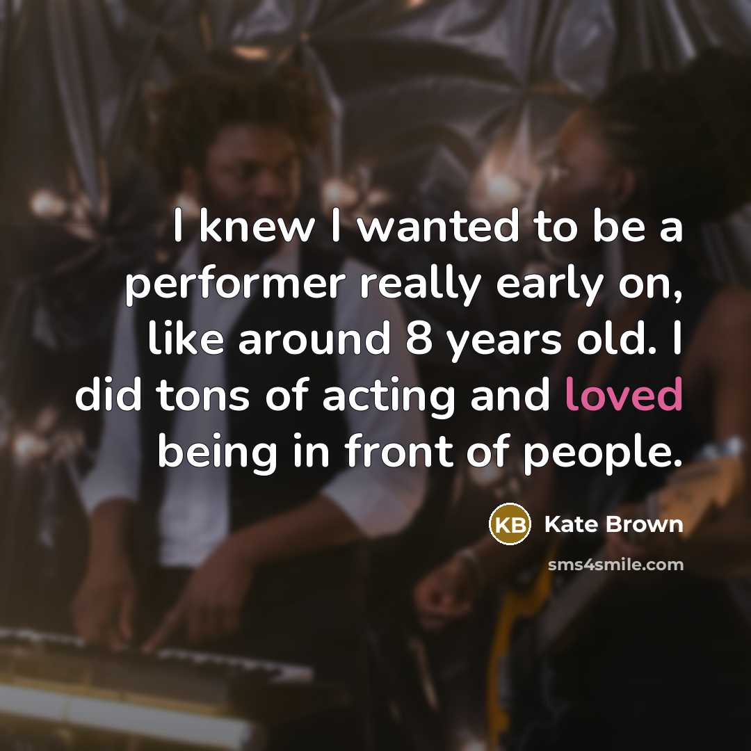 “I knew I wanted to be a performer really early…” quote by Kate Brown