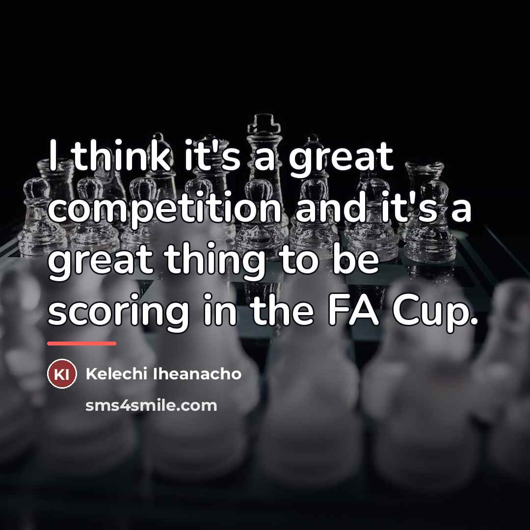 “I think it's a great competition and it's a great…” quote by Kelechi Iheanacho