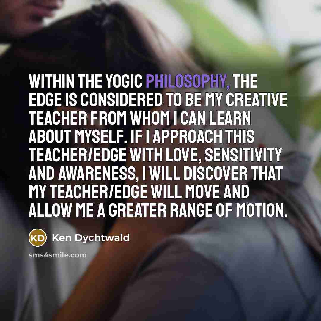 “Within the yogic philosophy, the edge is considered to be…” quote by Ken Dychtwald