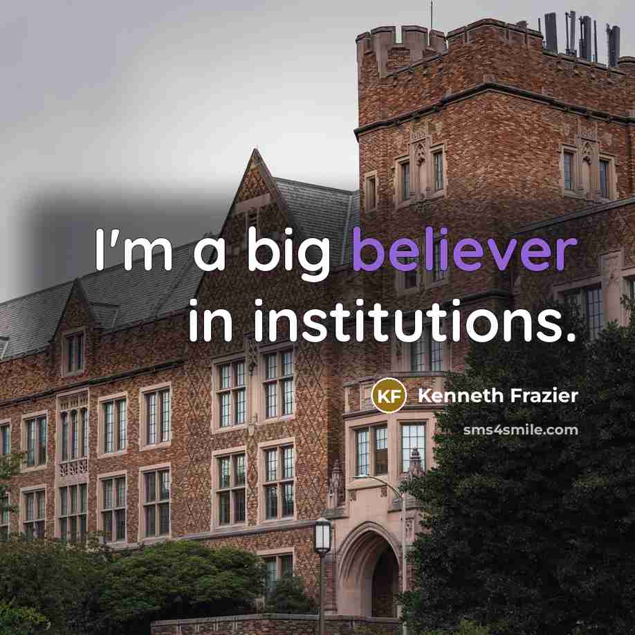 “I'm a big believer in institutions.…” quote by Kenneth Frazier