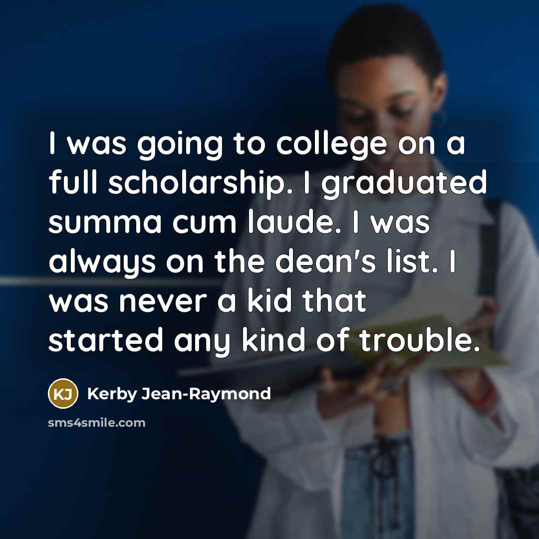 “I was going to college on a full scholarship. I…” quote by Kerby Jean-Raymond