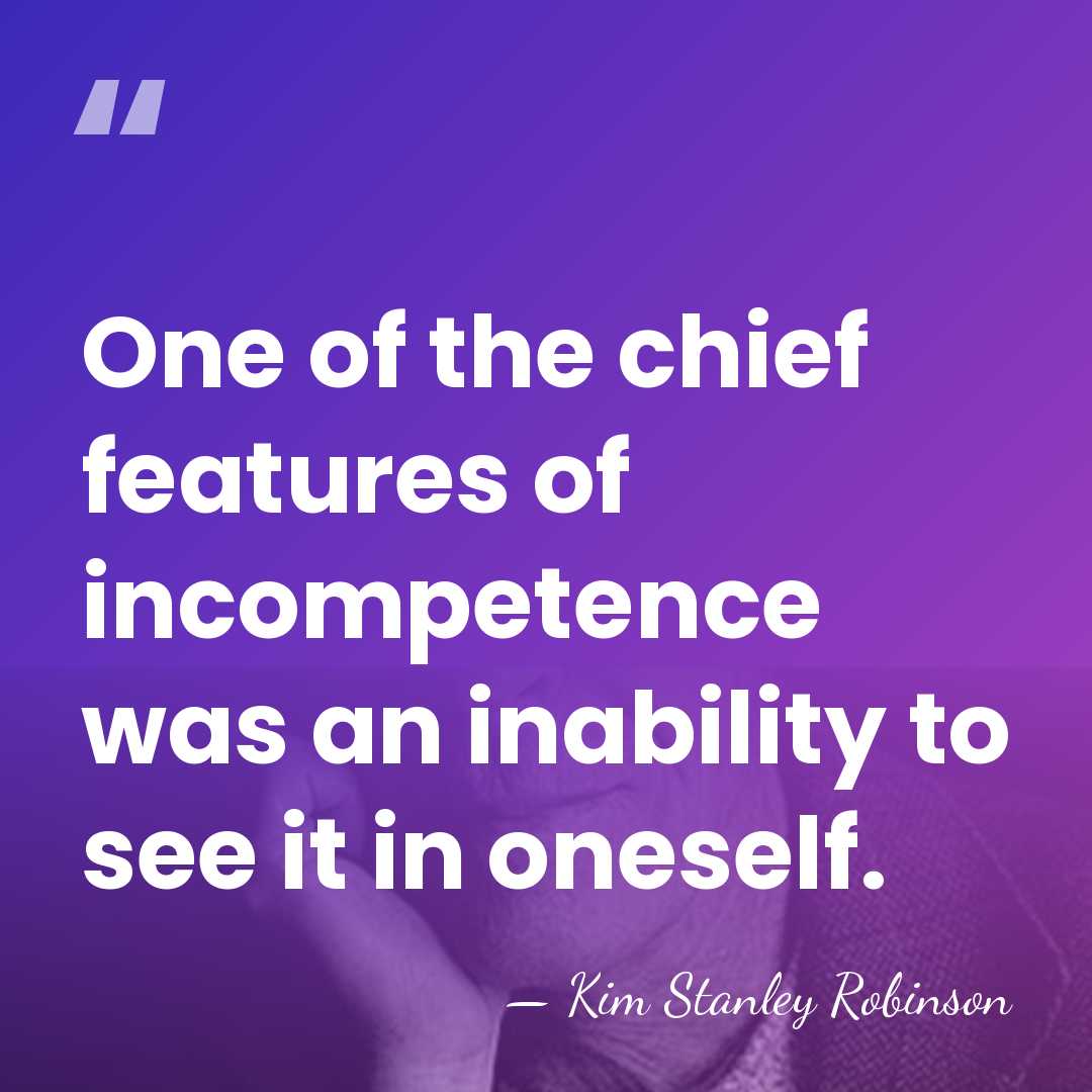 One of the chief features of incompetence was an inability to see&hellip; - Kim Stanley Robinson