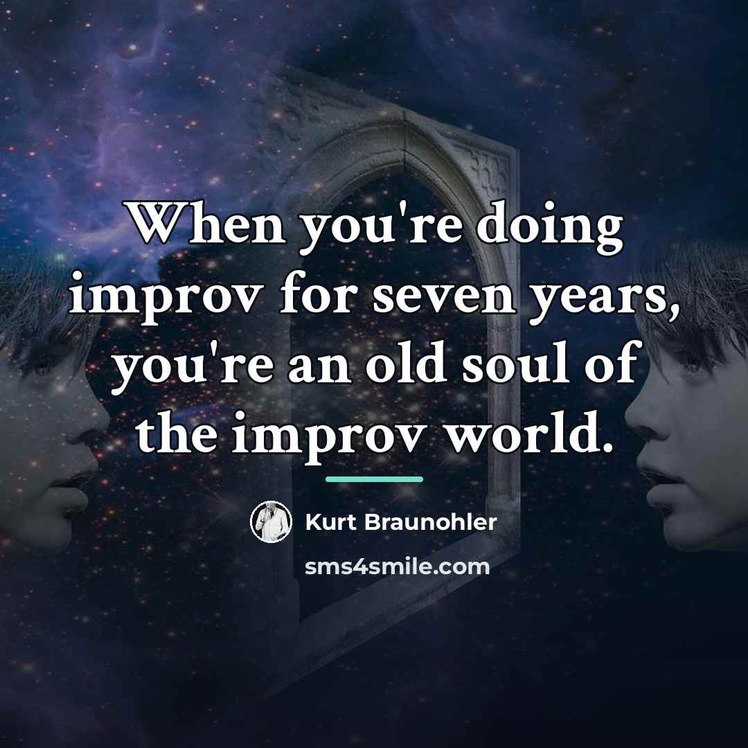 “When you're doing improv for seven years, you're an old…” quote by Kurt Braunohler