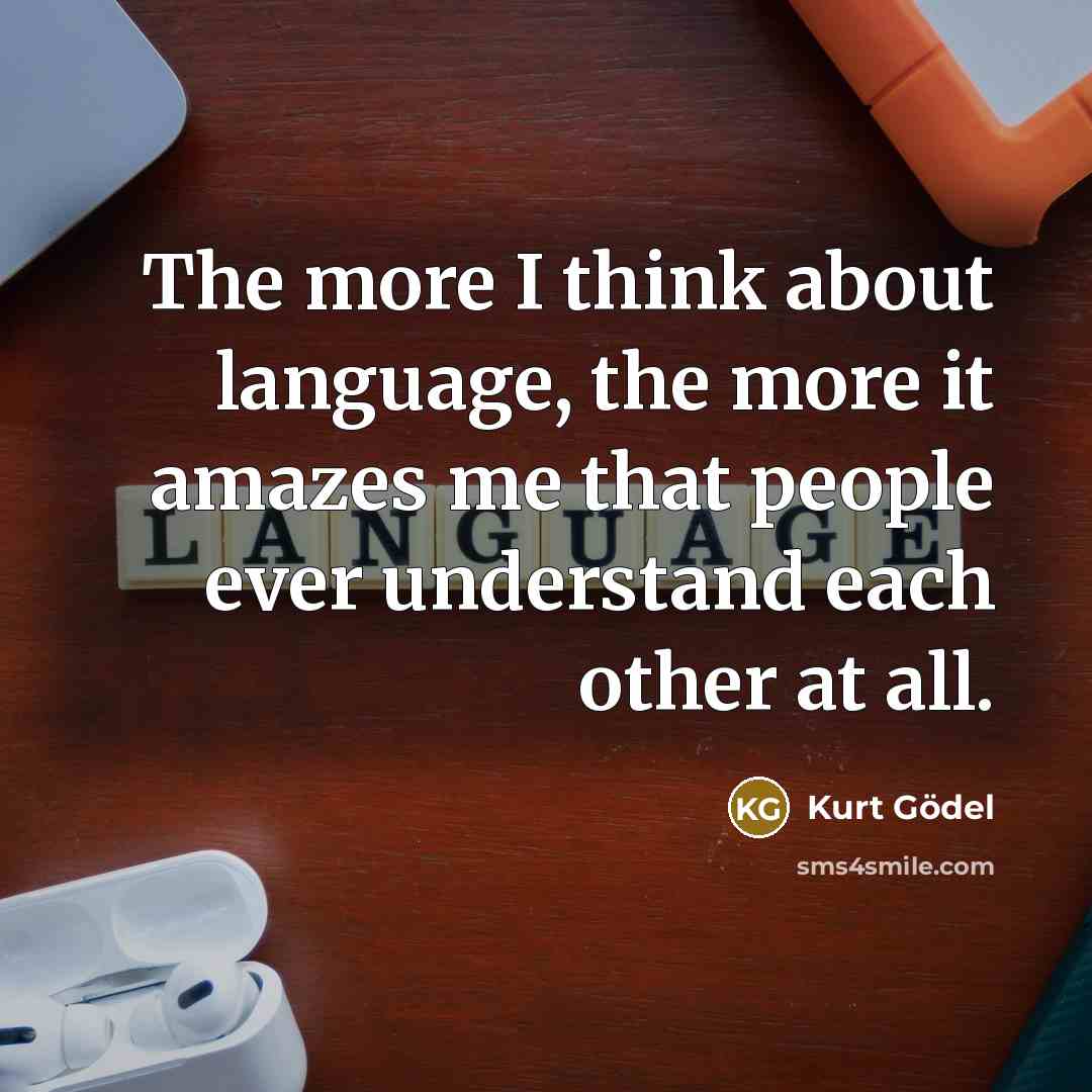 “The more I think about language, the more it amazes…” quote by Kurt Gödel