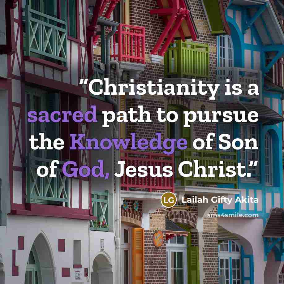 “Christianity is a sacred path to pursue the Knowledge of Son of God, Jesus Christ.” quote by Lailah Gifty Akita