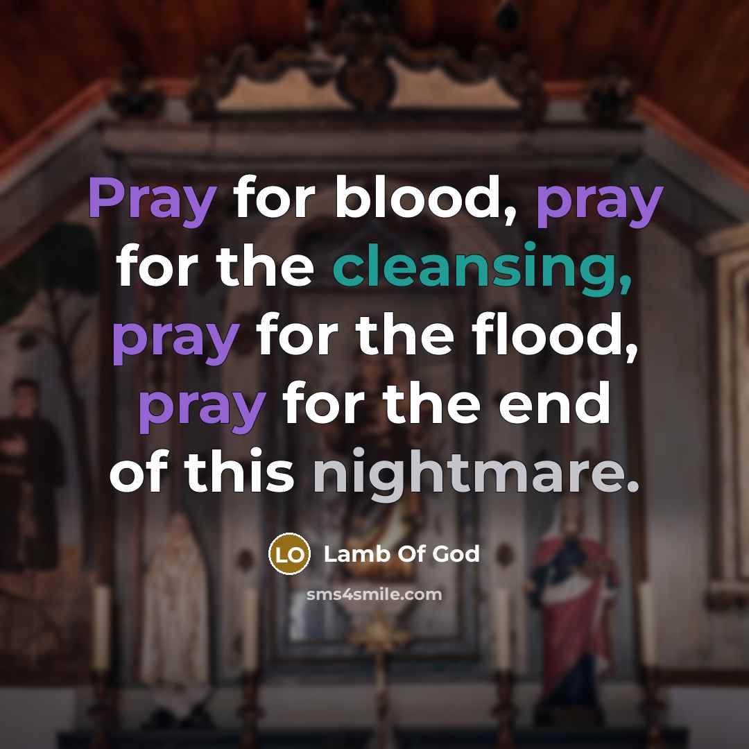 “Pray for blood, pray for the cleansing, pray for the flood, pray for the end of this nightmare.” quote by Lamb Of God