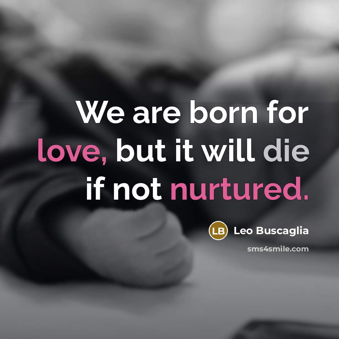“We are born for love, but it will die if…” quote by Leo Buscaglia