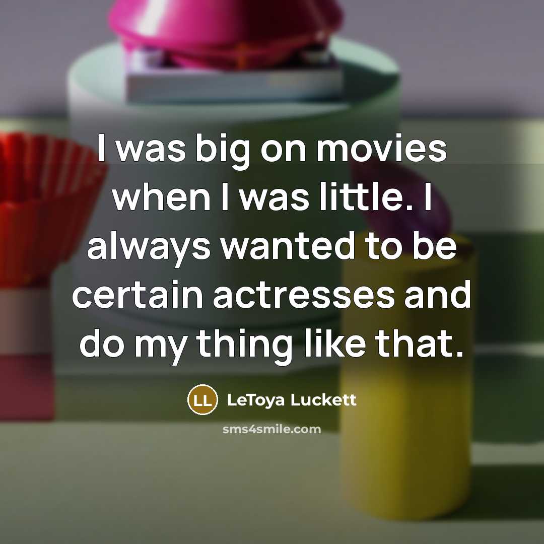 “I was big on movies when I was little. I…” quote by LeToya Luckett