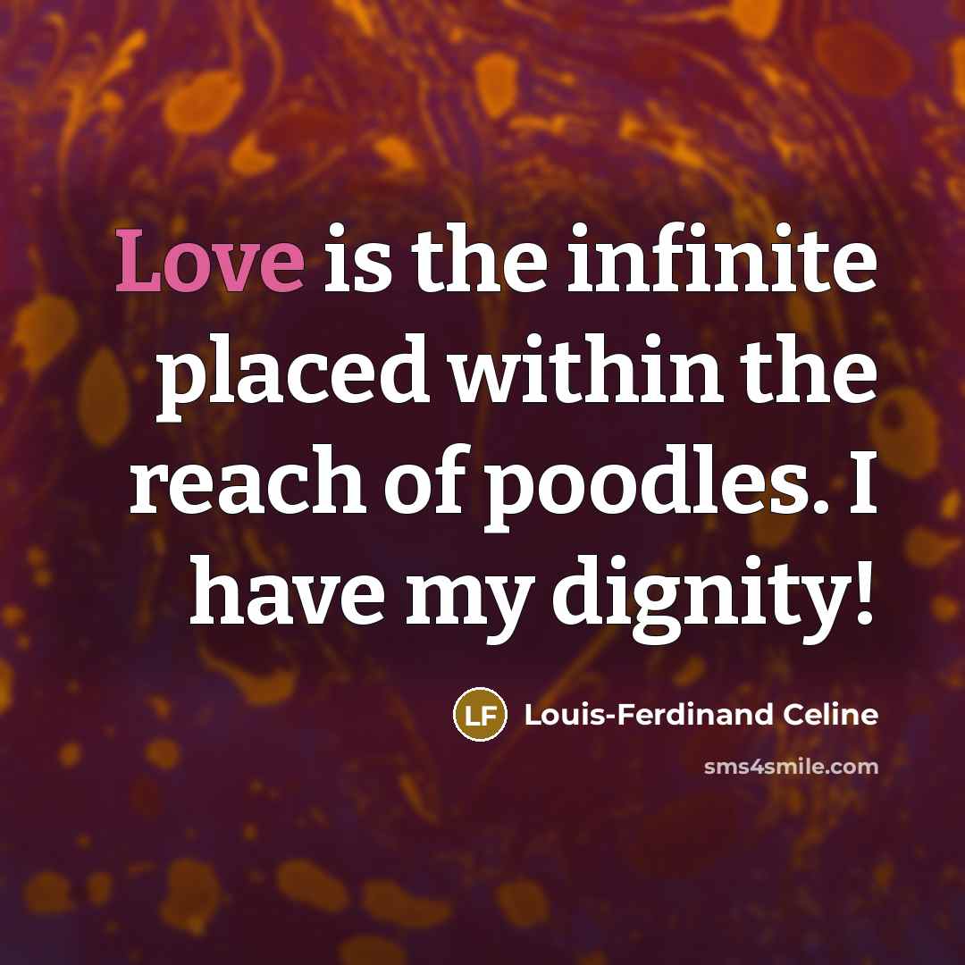 “Love is the infinite placed within the reach of poodles.…” quote by Louis-Ferdinand Celine