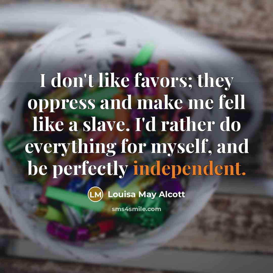 “I don't like favors; they oppress and make me fell…” quote by Louisa May Alcott