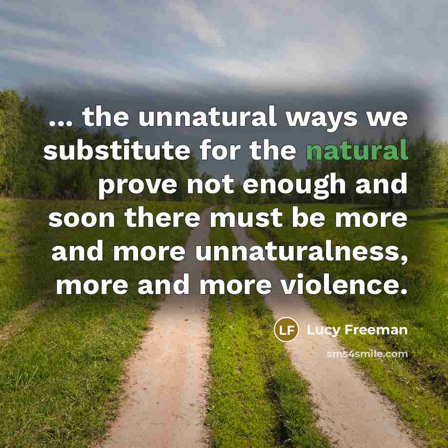 “... the unnatural ways we substitute for the natural prove…” quote by Lucy Freeman
