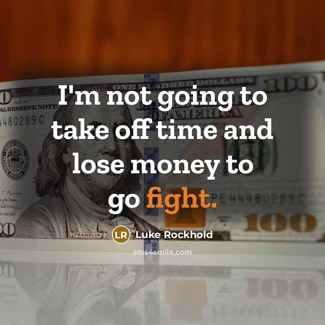 “I'm not going to take off time and lose money…” quote by Luke Rockhold