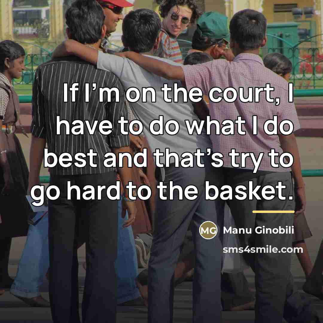 “If I'm on the court, I have to do what…” quote by Manu Ginobili