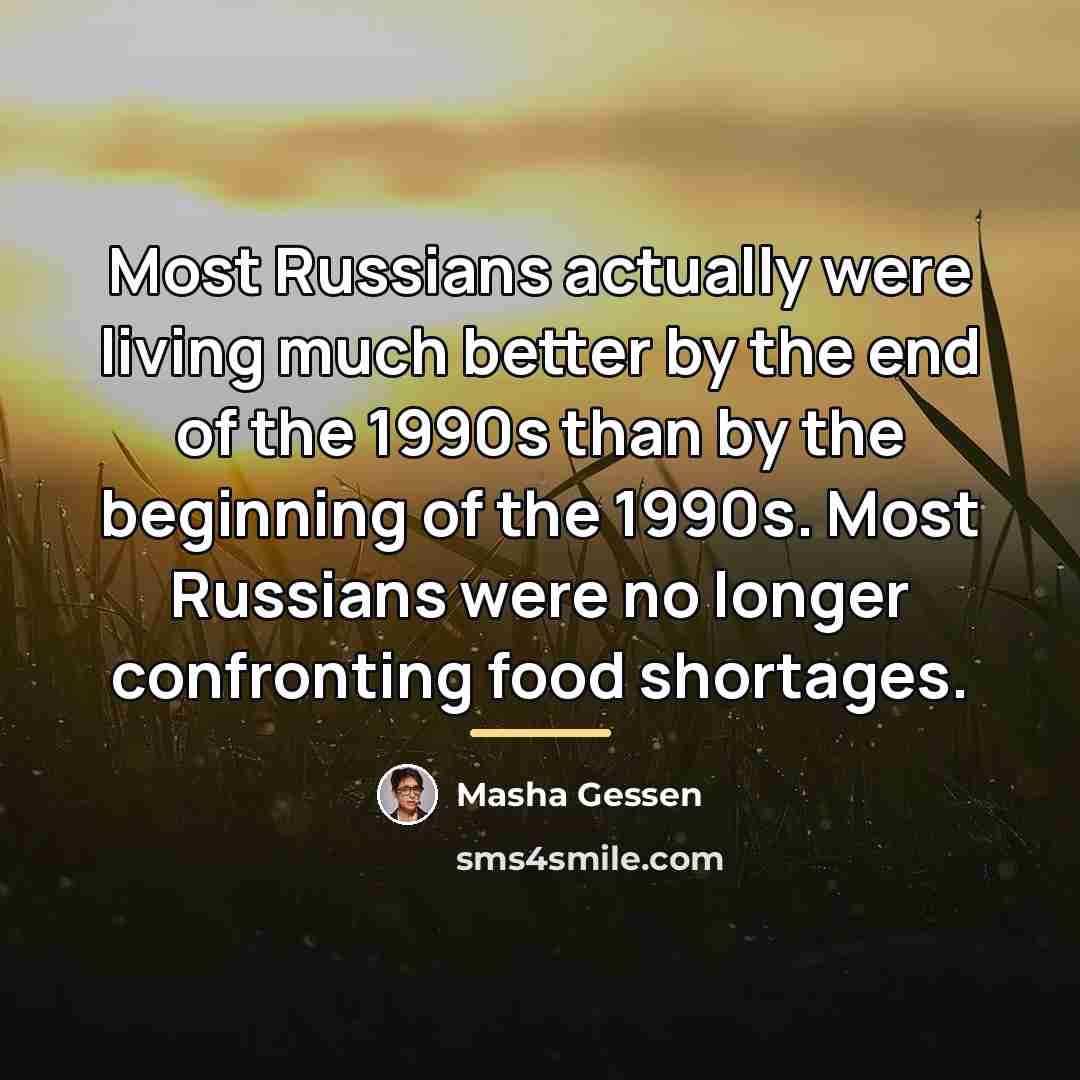 “Most Russians actually were living much better by the end…” quote by Masha Gessen