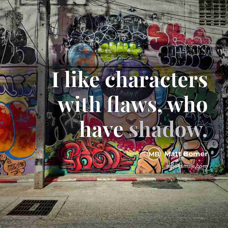“I like characters with flaws, who have shadow.…” quote by Matt Bomer