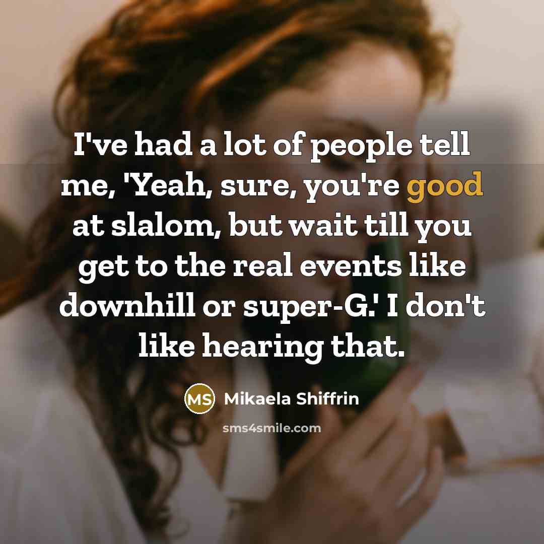 “I've had a lot of people tell me, 'Yeah, sure,…” quote by Mikaela Shiffrin