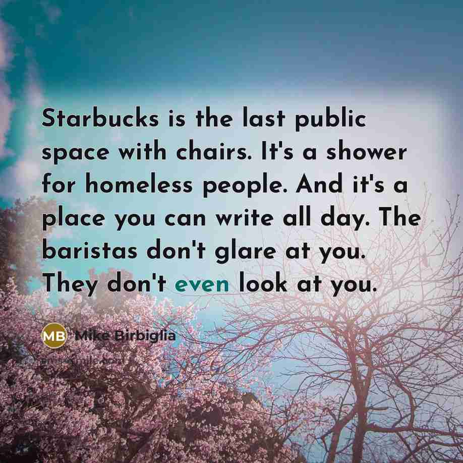 “Starbucks is the last public space with chairs. It's a…” quote by Mike Birbiglia