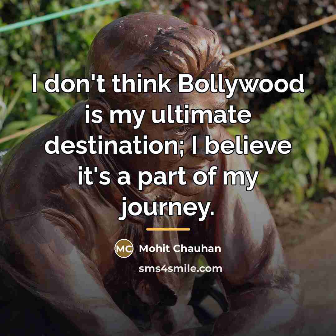 “I don't think Bollywood is my ultimate destination; I believe…” quote by Mohit Chauhan