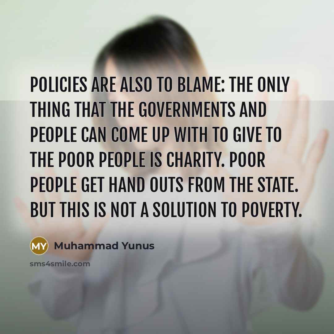 “Policies are also to blame: the only thing that the…” quote by Muhammad Yunus