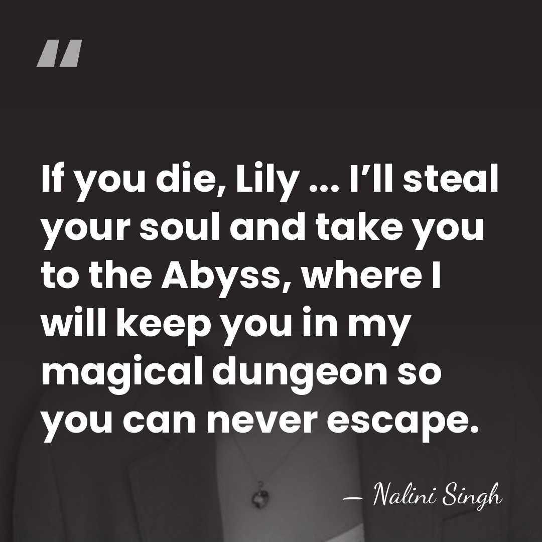 If you die, Lily ... I’ll steal your soul and take you&hellip; - Nalini Singh
