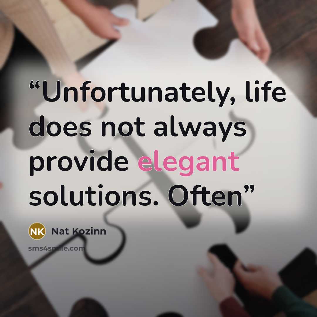 “Unfortunately, life does not always provide elegant solutions. Often” quote by Nat Kozinn