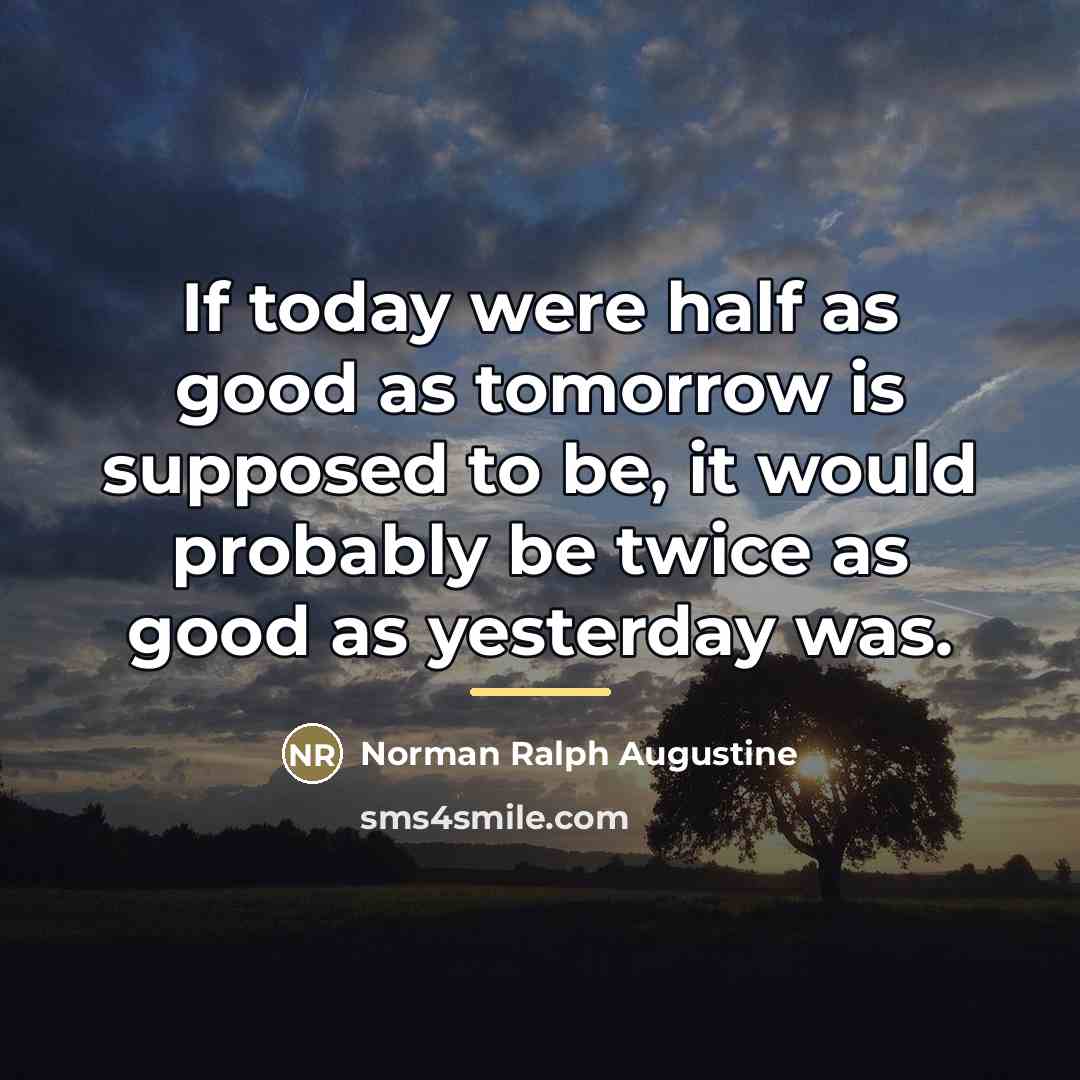 “If today were half as good as tomorrow is supposed…” quote by Norman Ralph Augustine