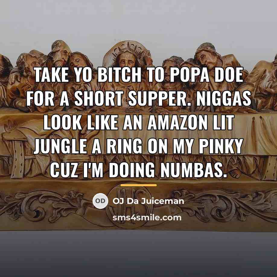 “Take yo bitch to popa doe for a short supper.…” quote by OJ Da Juiceman