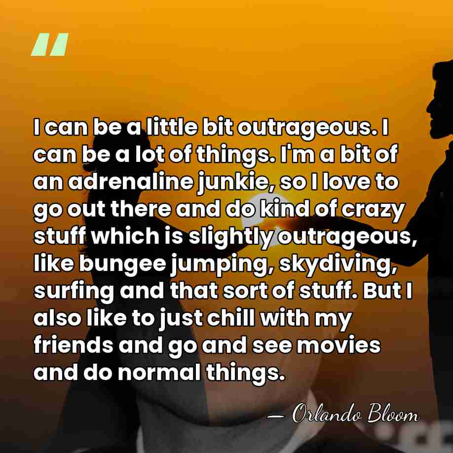 I can be a little bit outrageous. I can be a lot&hellip; - Orlando Bloom