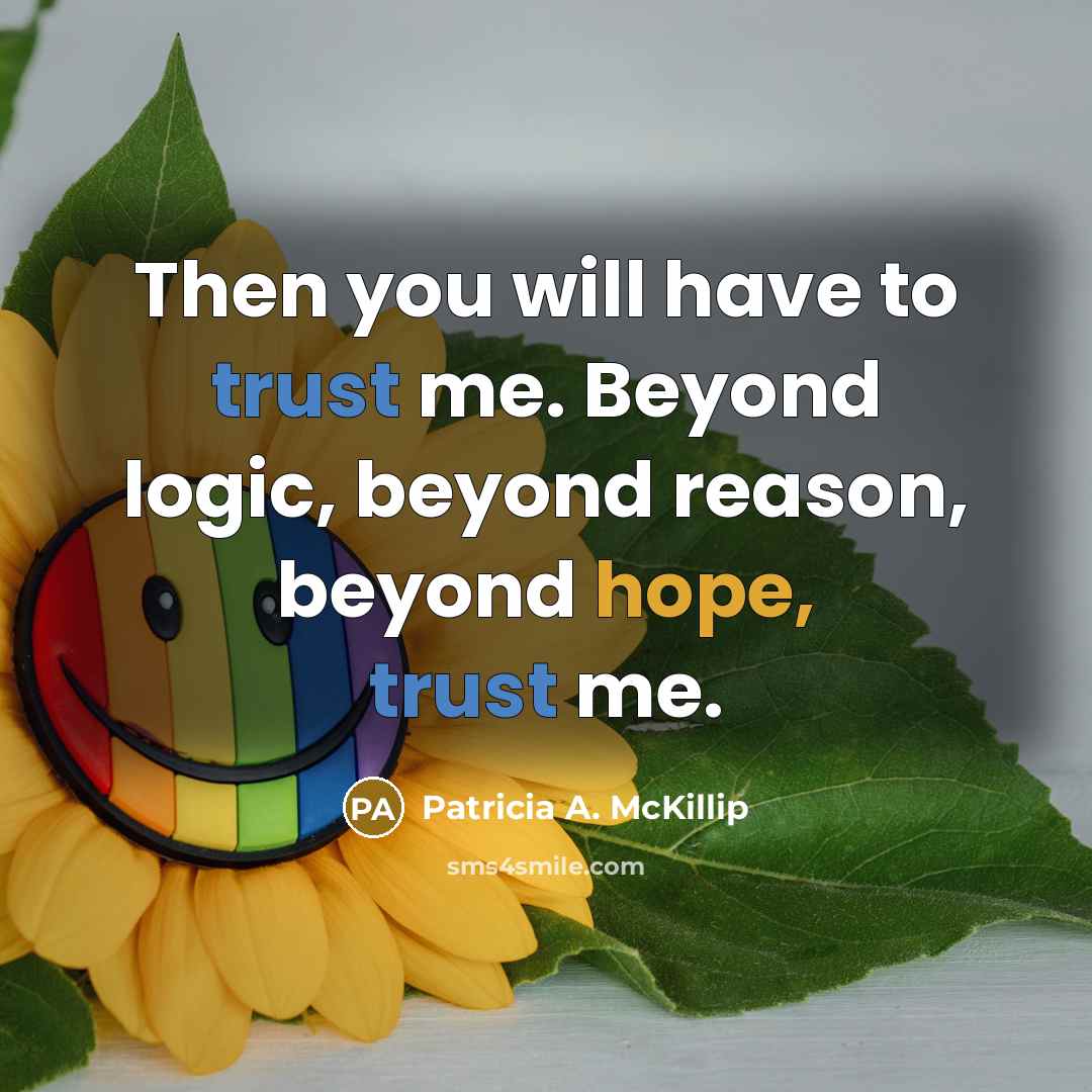 “Then you will have to trust me. Beyond logic, beyond…” quote by Patricia A. McKillip