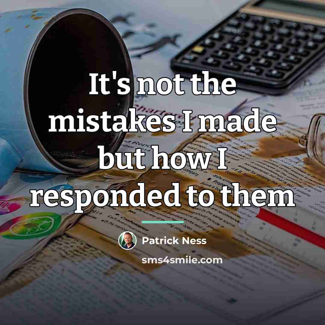 “It's not the mistakes I made but how I responded…” quote by Patrick Ness