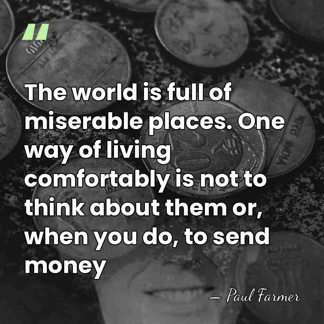 The world is full of miserable places. One way of living comfortably&hellip; - Paul Farmer