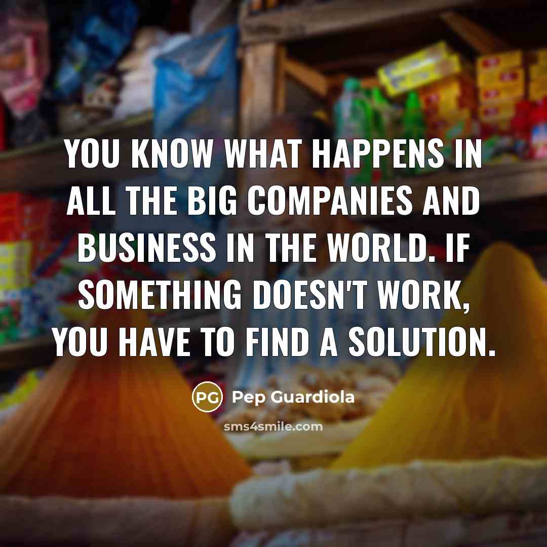 “You know what happens in all the big companies and…” quote by Pep Guardiola