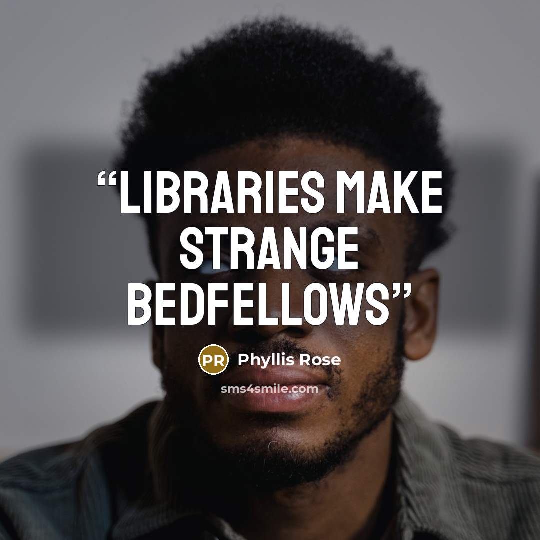 “Libraries make strange bedfellows” quote by Phyllis Rose