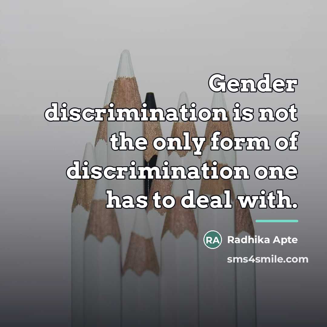 “Gender discrimination is not the only form of discrimination one…” quote by Radhika Apte