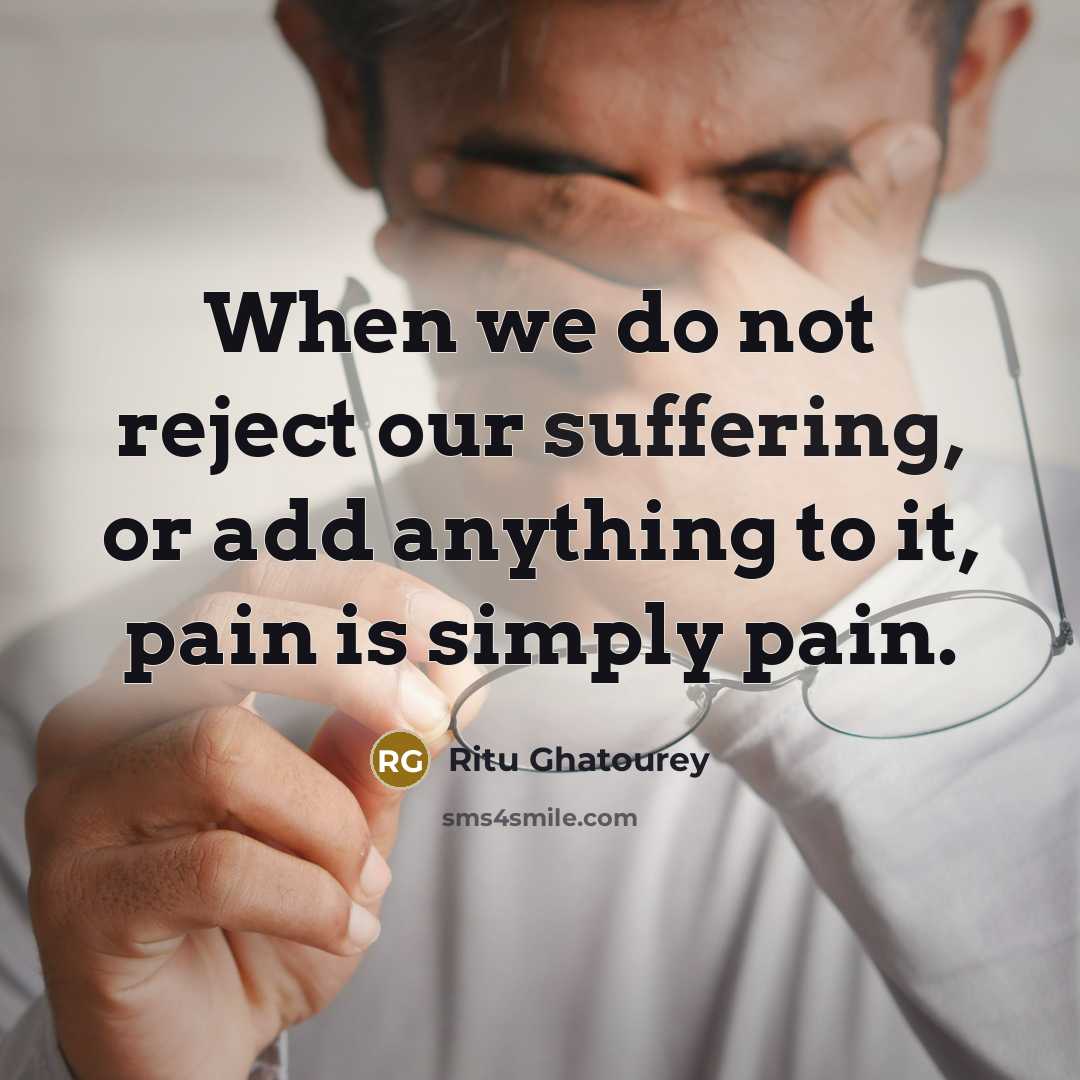 “When we do not reject our suffering, or add anything…” quote by Ritu Ghatourey