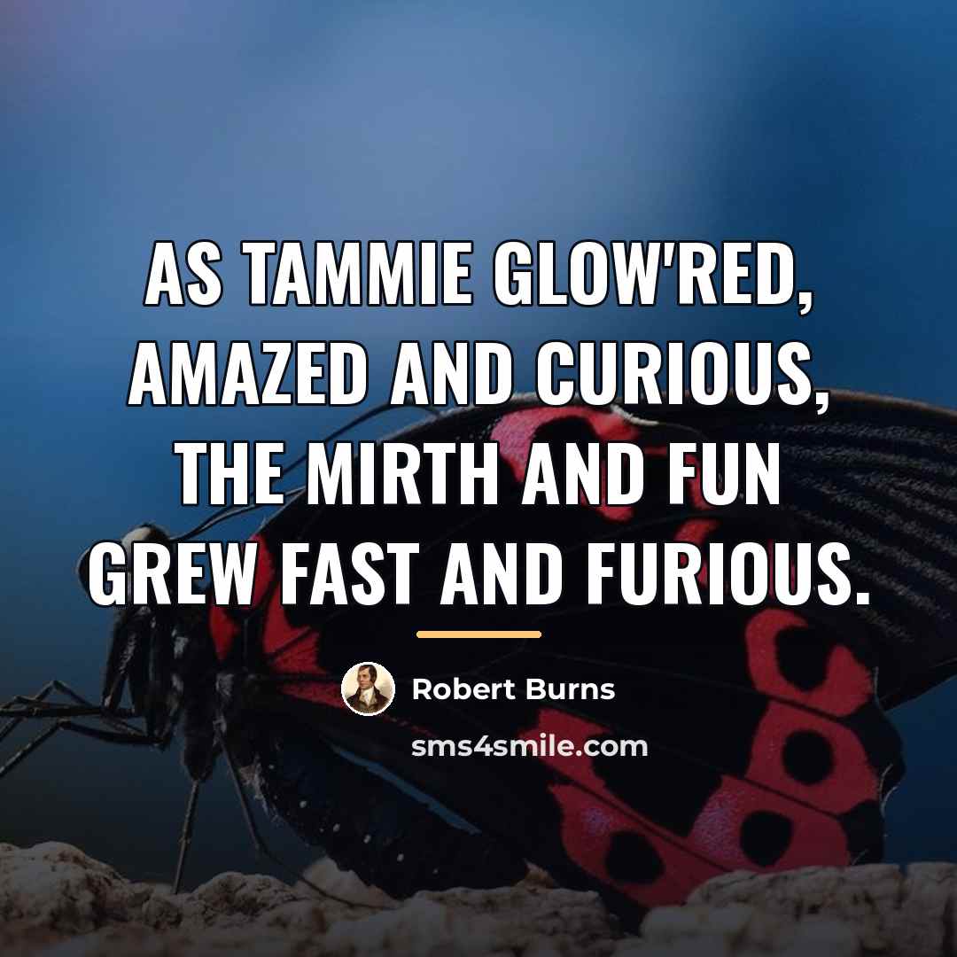 “As Tammie glow'red, amazed and curious, The mirth and fun…” quote by Robert Burns