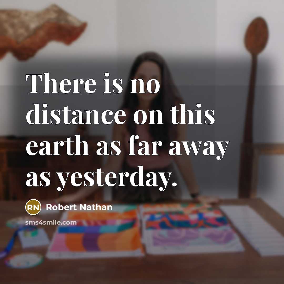 “There is no distance on this earth as far away…” quote by Robert Nathan