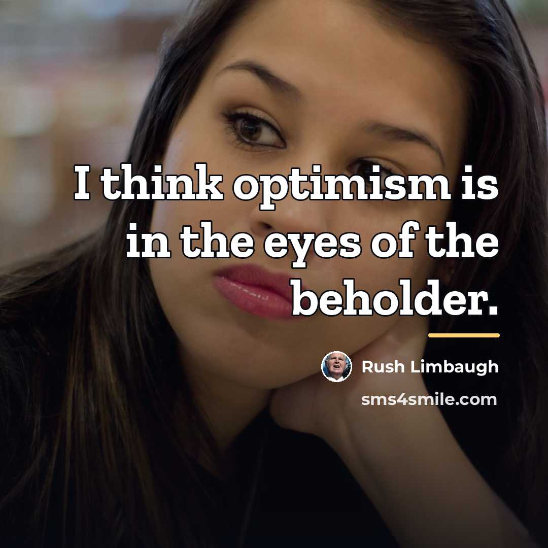 “I think optimism is in the eyes of the beholder.…” quote by Rush Limbaugh
