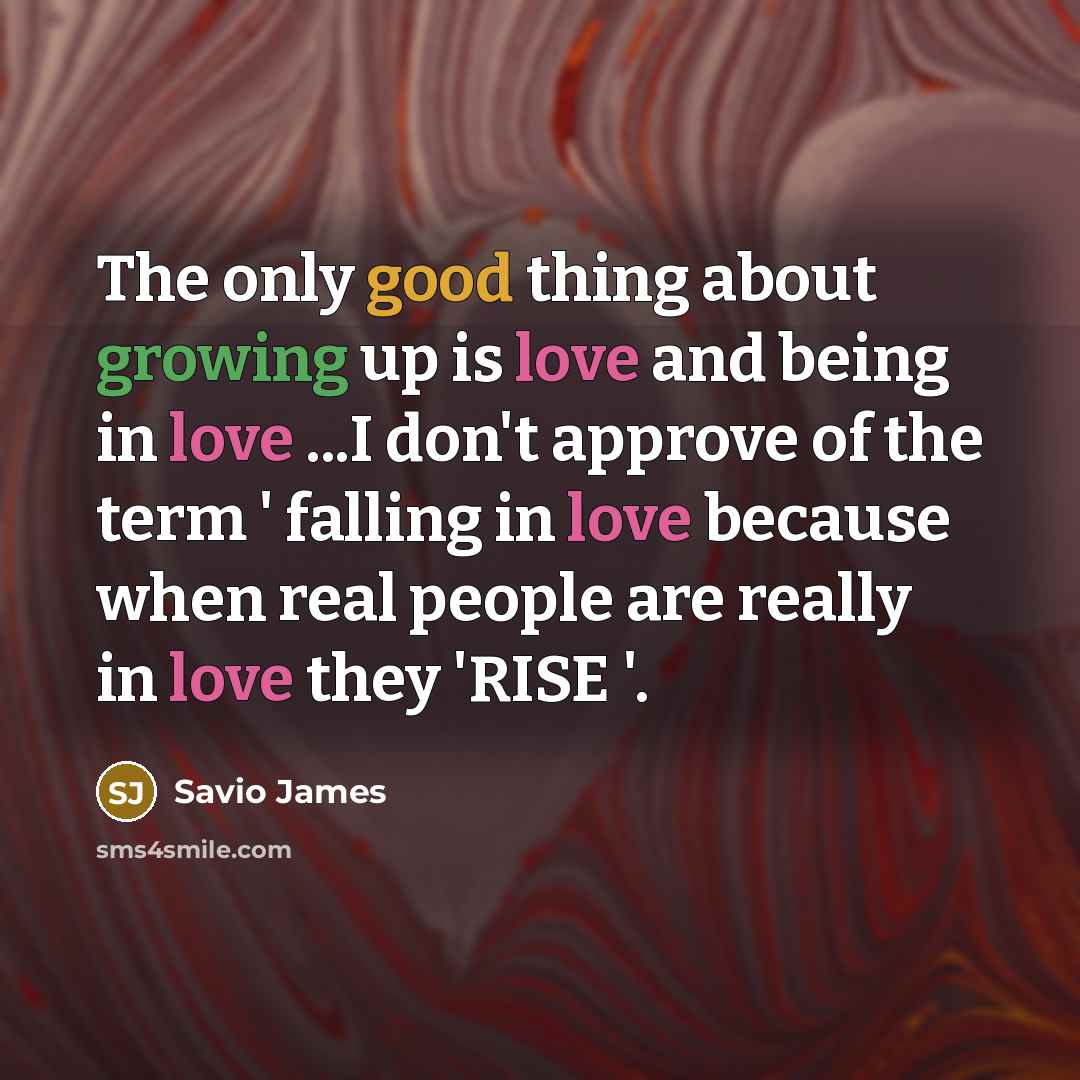 “The only good thing about growing up is love and…” quote by Savio James