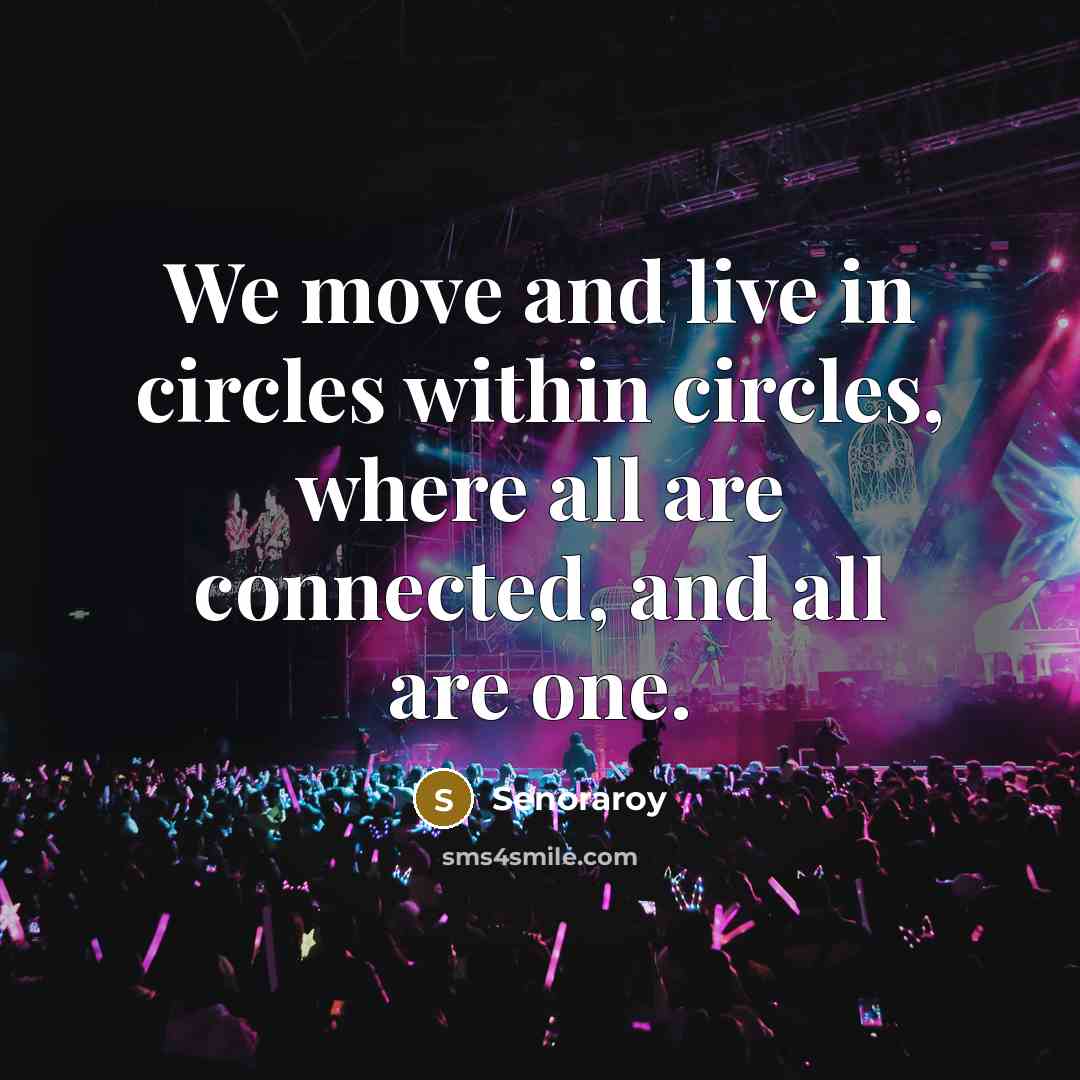 “We move and live in circles within circles, where all…” quote by Senoraroy