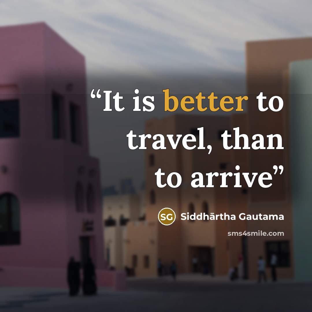 “It is better to travel, than to arrive” quote by Siddhārtha Gautama