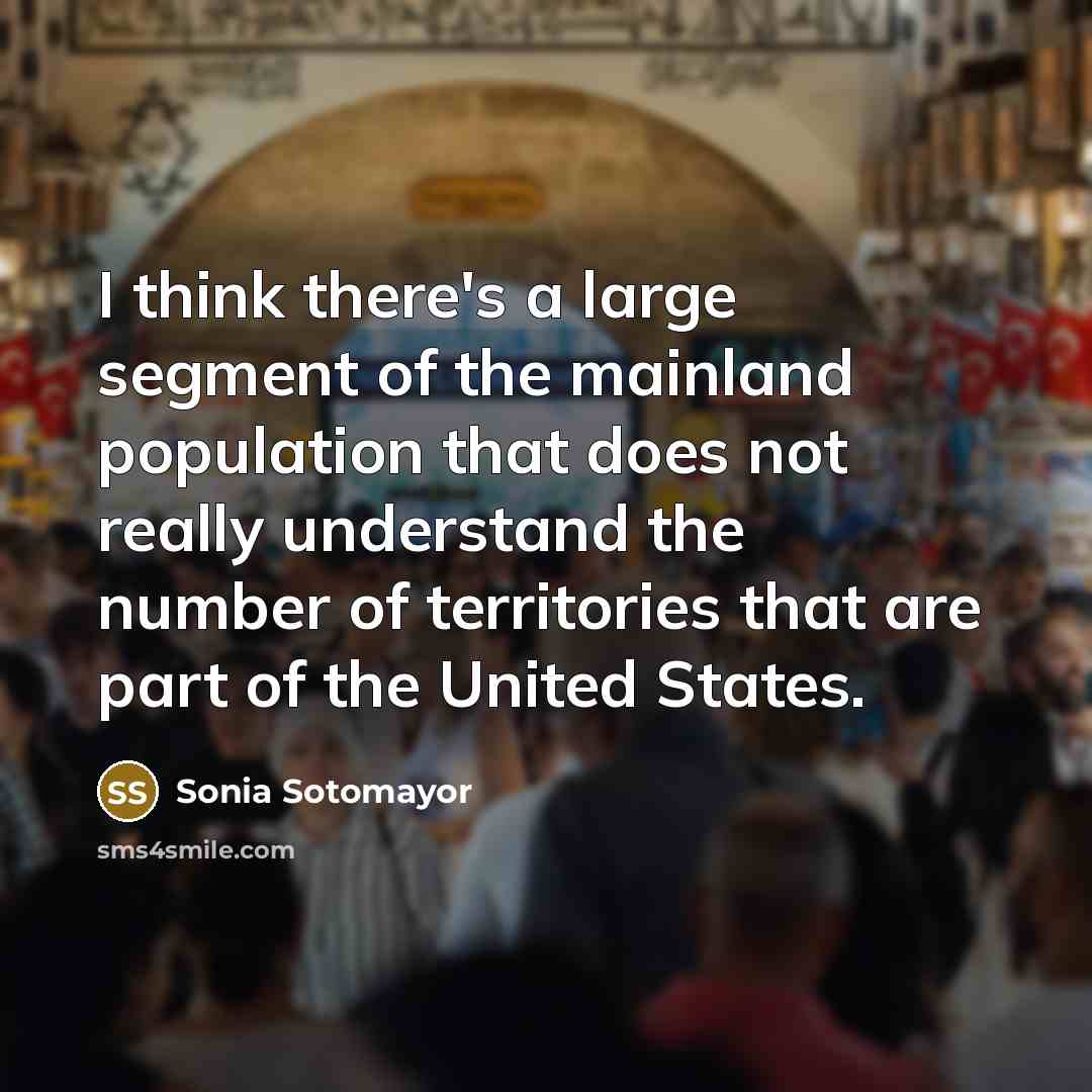 “I think there's a large segment of the mainland population…” quote by Sonia Sotomayor