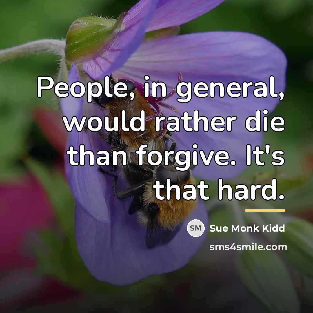 “People, in general, would rather die than forgive. It's that…” quote by Sue Monk Kidd