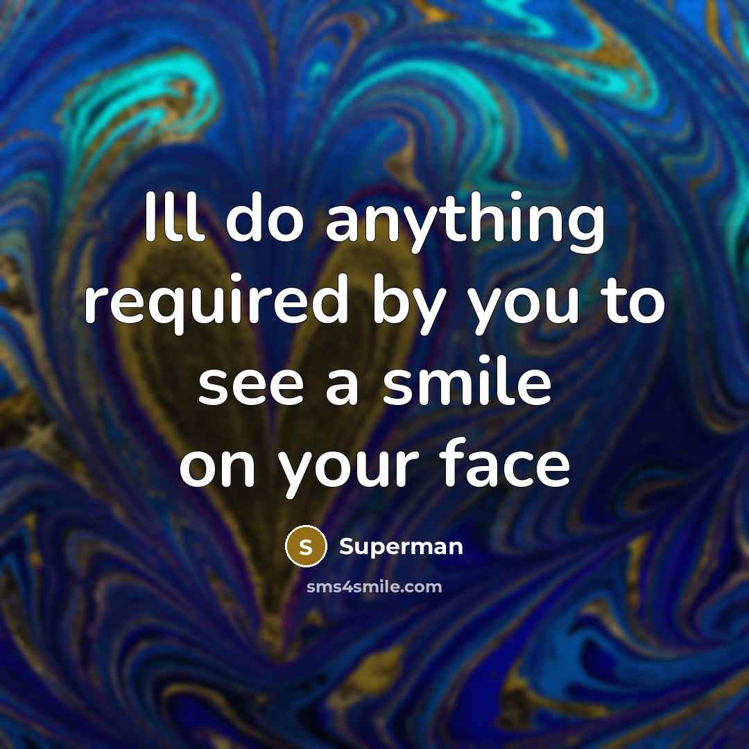 “Ill do anything required by you to see a smile…” quote by Superman